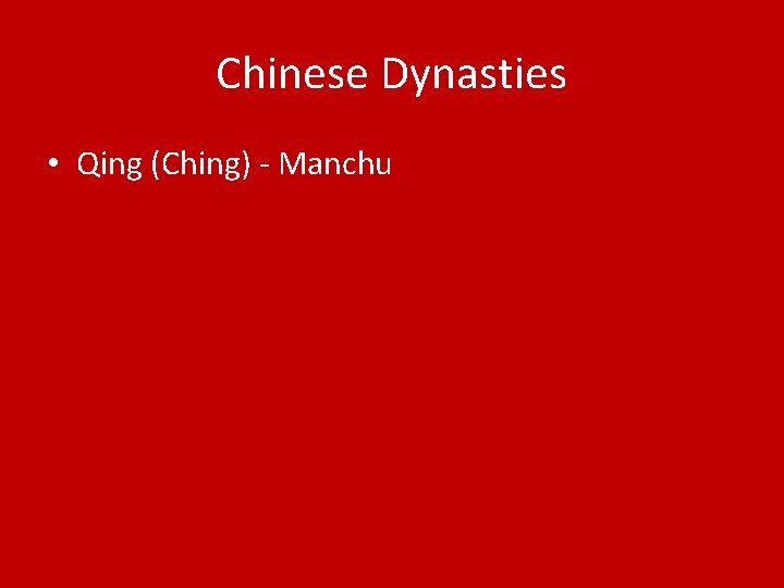 Chinese Dynasties • Qing (Ching) - Manchu 