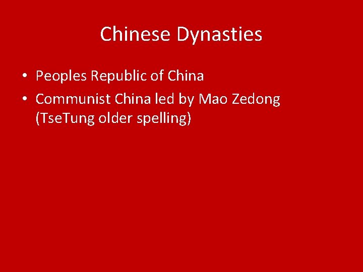 Chinese Dynasties • Peoples Republic of China • Communist China led by Mao Zedong