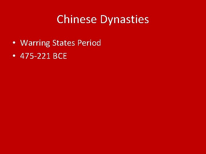 Chinese Dynasties • Warring States Period • 475 -221 BCE 