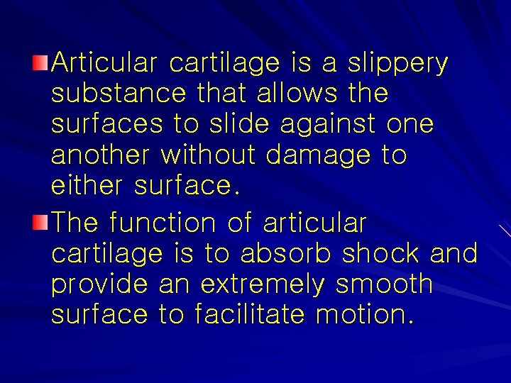 Articular cartilage is a slippery substance that allows the surfaces to slide against one