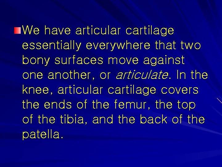 We have articular cartilage essentially everywhere that two bony surfaces move against one another,