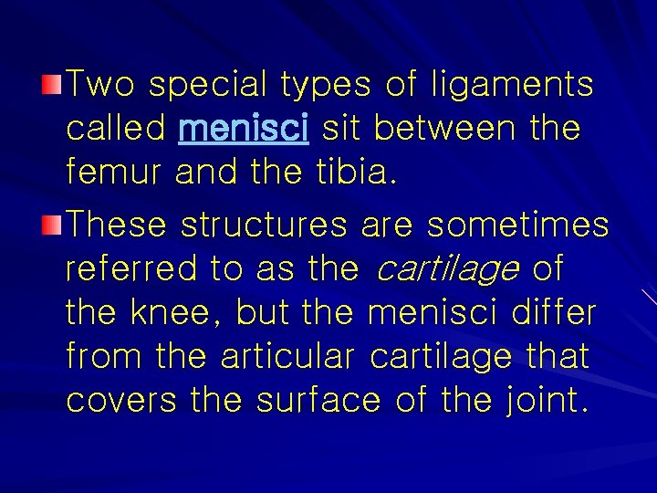 Two special types of ligaments called menisci sit between the femur and the tibia.