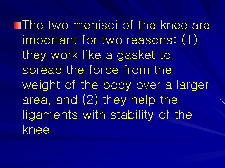 The two menisci of the knee are important for two reasons: (1) they work