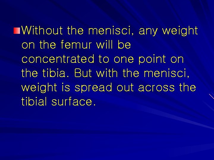 Without the menisci, any weight on the femur will be concentrated to one point