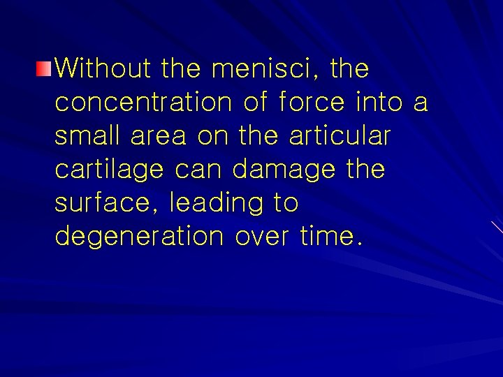 Without the menisci, the concentration of force into a small area on the articular