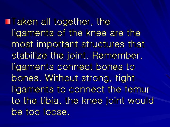 Taken all together, the ligaments of the knee are the most important structures that