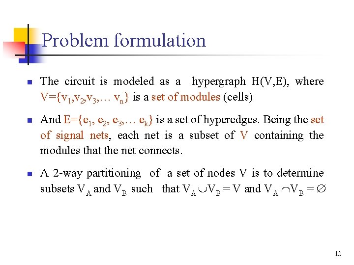 Problem formulation n The circuit is modeled as a hypergraph H(V, E), where V={v