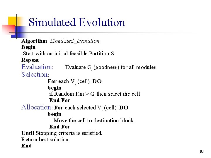 Simulated Evolution Algorithm Simulated_Evolution Begin Start with an initial feasible Partition S Repeat Evaluation: