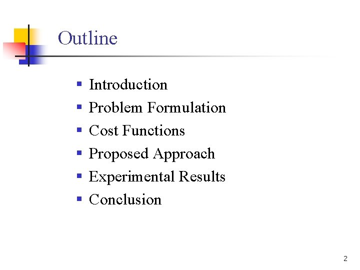  Outline § § § Introduction Problem Formulation Cost Functions Proposed Approach Experimental Results