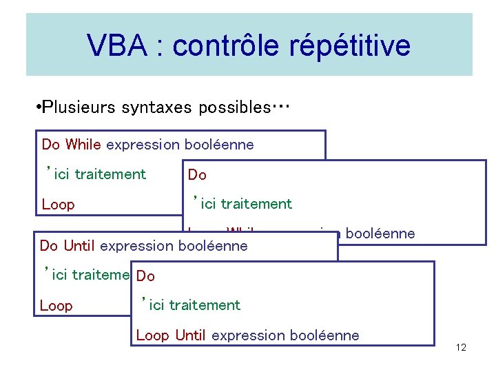 VBA : contrôle répétitive • Plusieurs syntaxes possibles… Do While expression booléenne ’ici traitement