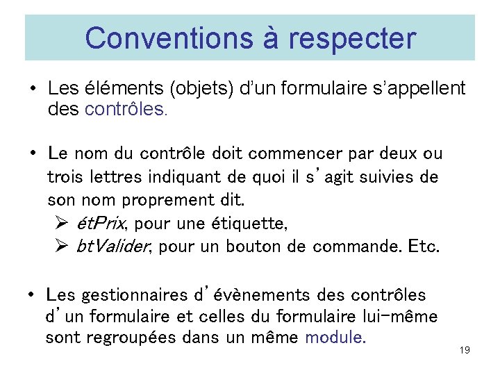 Conventions à respecter • Les éléments (objets) d’un formulaire s’appellent des contrôles. • Le