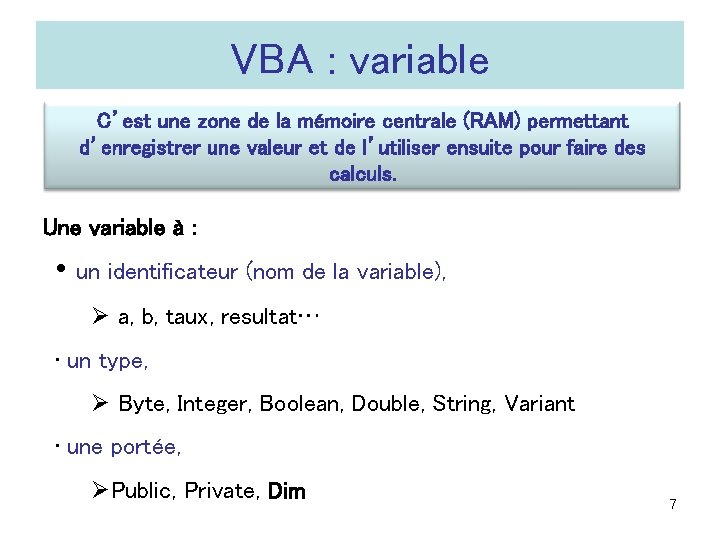 VBA : variable C’est une zone de la mémoire centrale (RAM) permettant d’enregistrer une