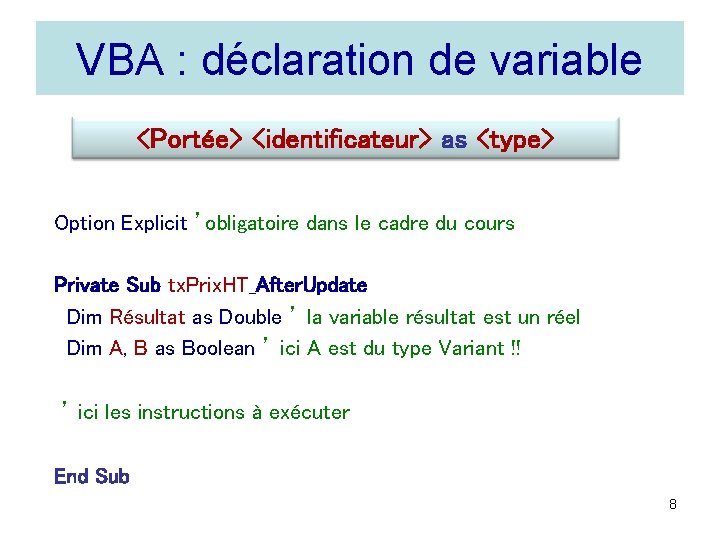 VBA : déclaration de variable <Portée> <identificateur> as <type> Option Explicit ’obligatoire dans le