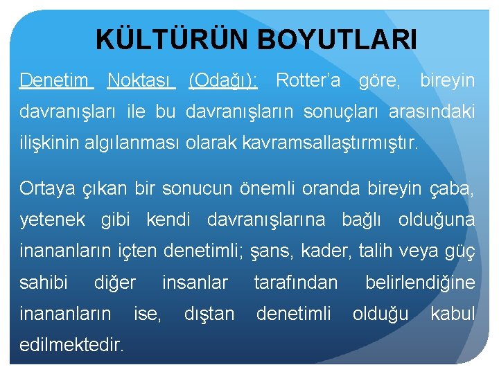 KÜLTÜRÜN BOYUTLARI Denetim Noktası (Odağı): Rotter’a göre, bireyin davranışları ile bu davranışların sonuçları arasındaki