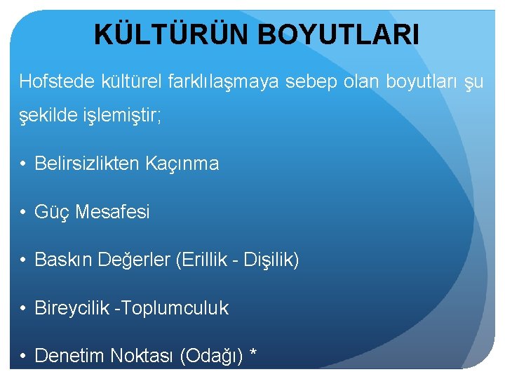 KÜLTÜRÜN BOYUTLARI Hofstede kültürel farklılaşmaya sebep olan boyutları şu şekilde işlemiştir; • Belirsizlikten Kaçınma