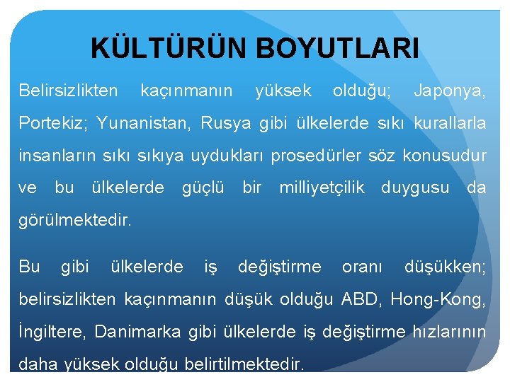 KÜLTÜRÜN BOYUTLARI Belirsizlikten kaçınmanın yüksek olduğu; Japonya, Portekiz; Yunanistan, Rusya gibi ülkelerde sıkı kurallarla