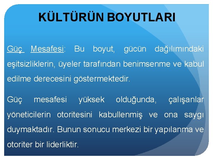 KÜLTÜRÜN BOYUTLARI Güç Mesafesi: Bu boyut, gücün dağılımındaki eşitsizliklerin, üyeler tarafından benimsenme ve kabul