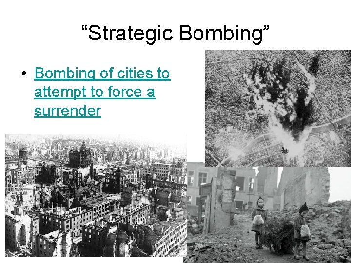 “Strategic Bombing” • Bombing of cities to attempt to force a surrender 