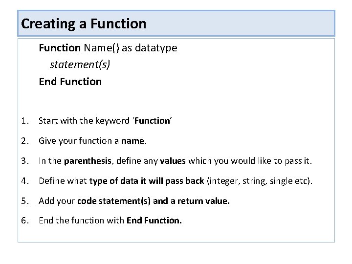 Creating a Function Name() as datatype statement(s) End Function 1. Start with the keyword Creating a Function Name() as datatype statement(s) End Function 1. Start with the keyword
