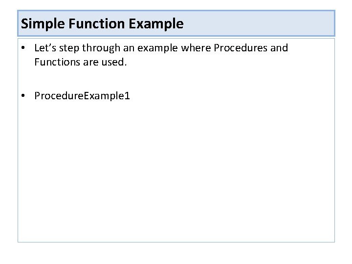 Simple Function Example • Let’s step through an example where Procedures and Functions are Simple Function Example • Let’s step through an example where Procedures and Functions are