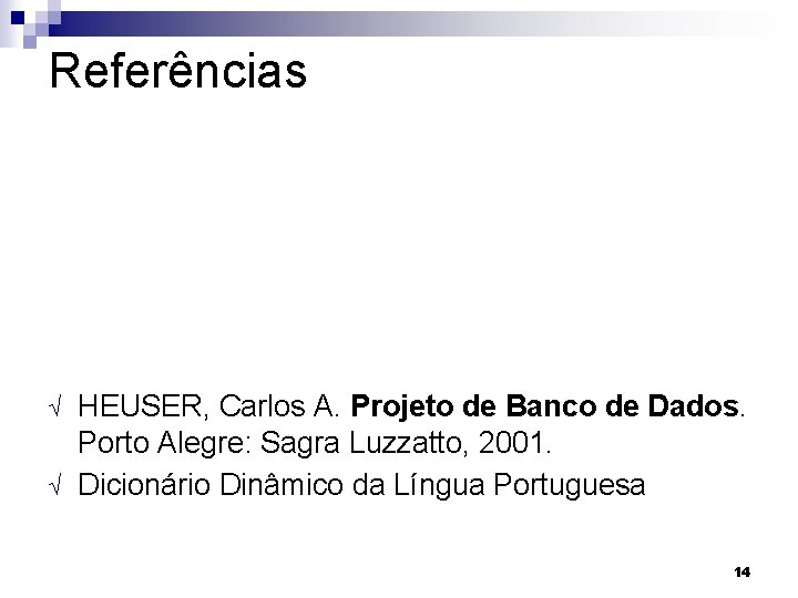 Referências Ö Ö HEUSER, Carlos A. Projeto de Banco de Dados. Porto Alegre: Sagra