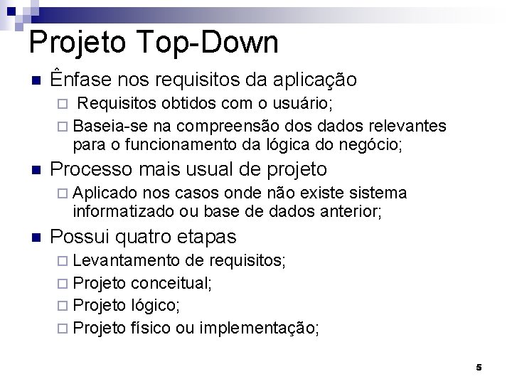 Projeto Top-Down n Ênfase nos requisitos da aplicação Requisitos obtidos com o usuário; ¨