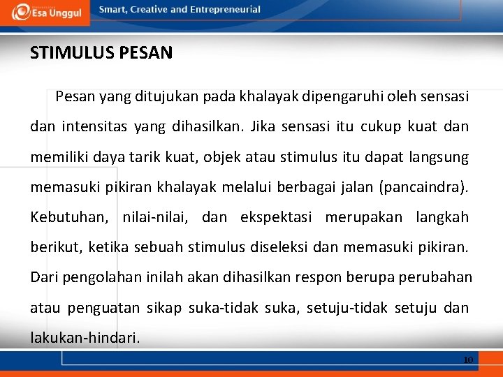 STIMULUS PESAN Pesan yang ditujukan pada khalayak dipengaruhi oleh sensasi dan intensitas yang dihasilkan. STIMULUS PESAN Pesan yang ditujukan pada khalayak dipengaruhi oleh sensasi dan intensitas yang dihasilkan.