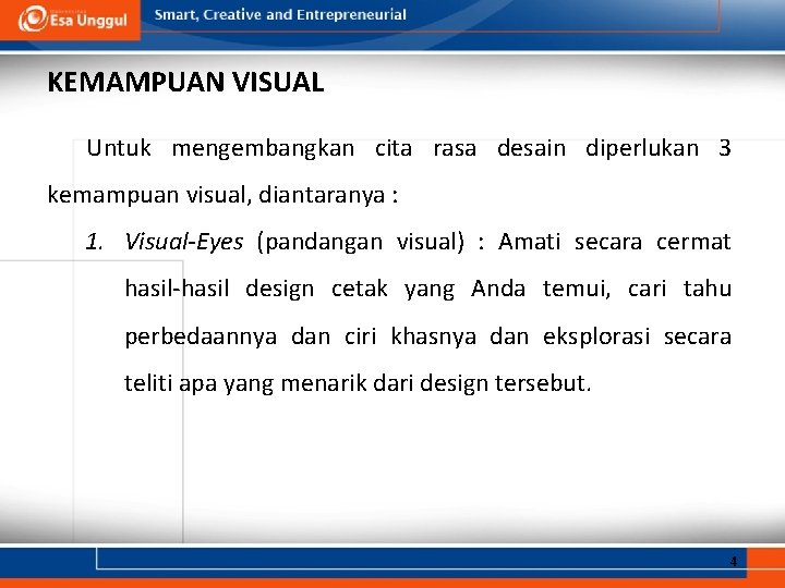 KEMAMPUAN VISUAL Untuk mengembangkan cita rasa desain diperlukan 3 kemampuan visual, diantaranya : 1. KEMAMPUAN VISUAL Untuk mengembangkan cita rasa desain diperlukan 3 kemampuan visual, diantaranya : 1.