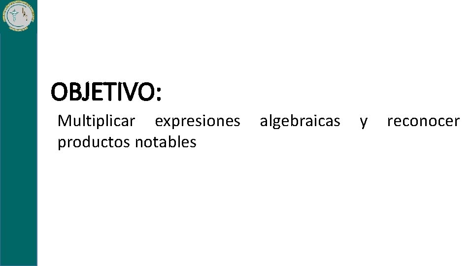 OBJETIVO: Multiplicar expresiones algebraicas y reconocer productos notables 