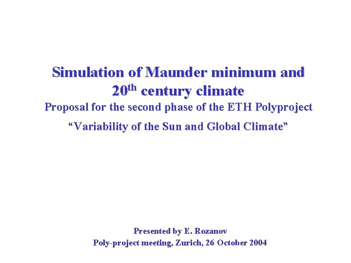 Simulation of Maunder minimum and 20 th century climate Proposal for the second phase