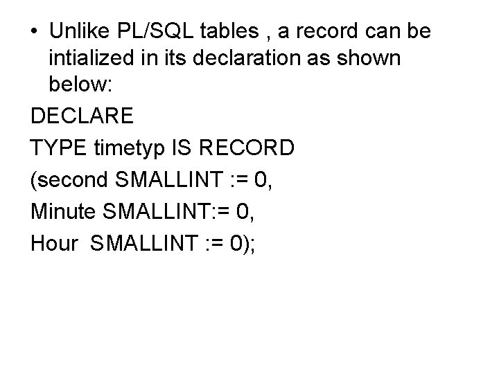 • Unlike PL/SQL tables , a record can be intialized in its declaration • Unlike PL/SQL tables , a record can be intialized in its declaration