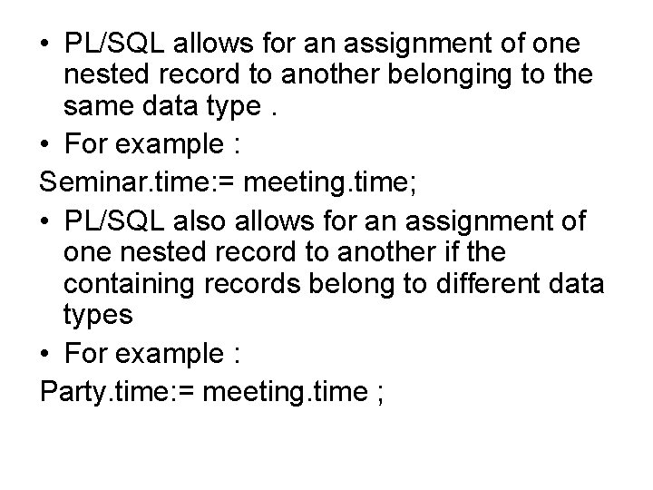  • PL/SQL allows for an assignment of one nested record to another belonging