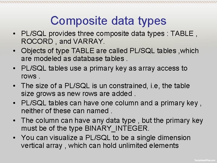 Composite data types • PL/SQL provides three composite data types : TABLE , ROCORD Composite data types • PL/SQL provides three composite data types : TABLE , ROCORD