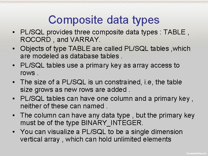 Composite data types • PL/SQL provides three composite data types : TABLE , ROCORD