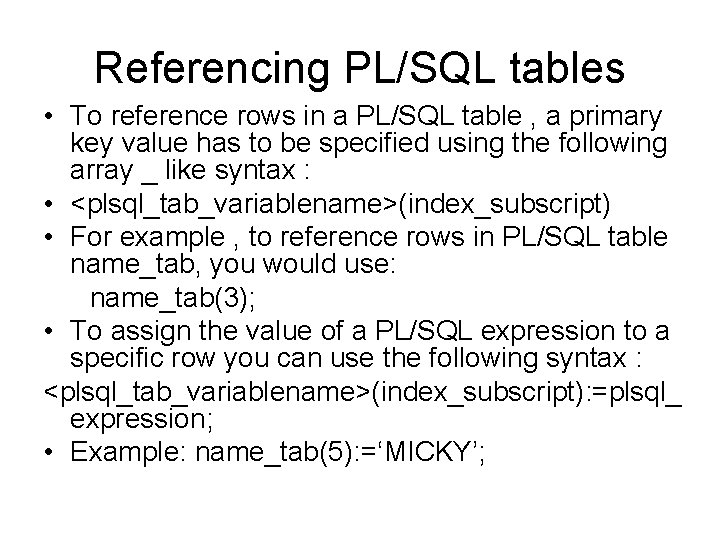 Referencing PL/SQL tables • To reference rows in a PL/SQL table , a primary