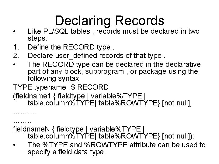  • Declaring Records Like PL/SQL tables , records must be declared in two