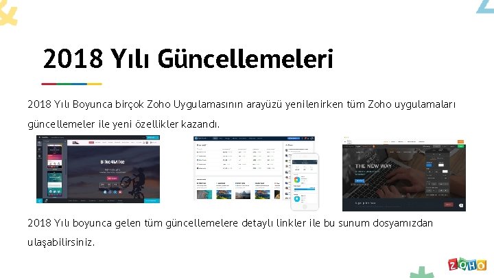 2018 Yılı Güncellemeleri 2018 Yılı Boyunca birçok Zoho Uygulamasının arayüzü yenilenirken tüm Zoho uygulamaları