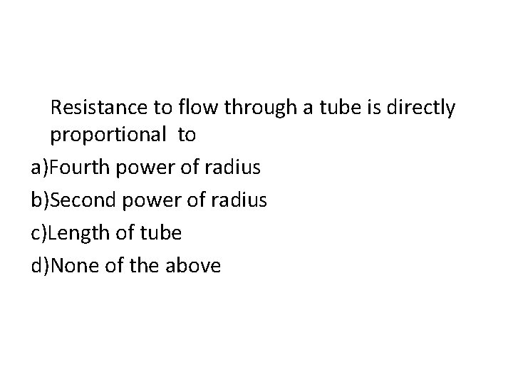 Resistance to flow through a tube is directly proportional to a)Fourth power of radius
