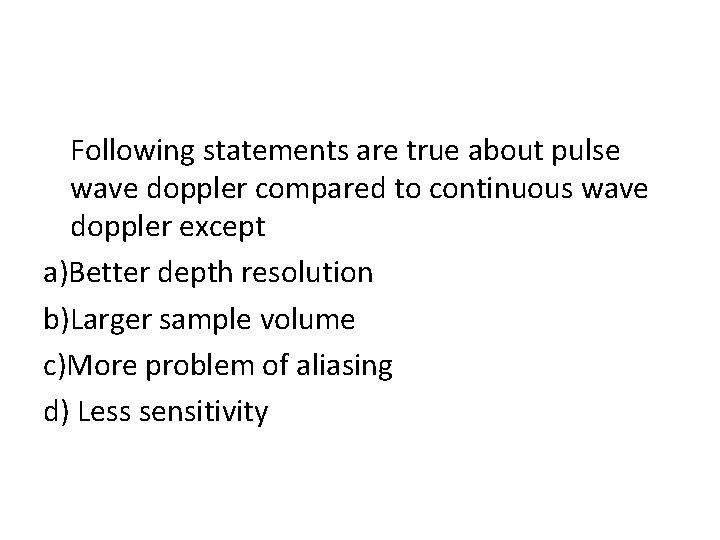 Following statements are true about pulse wave doppler compared to continuous wave doppler except