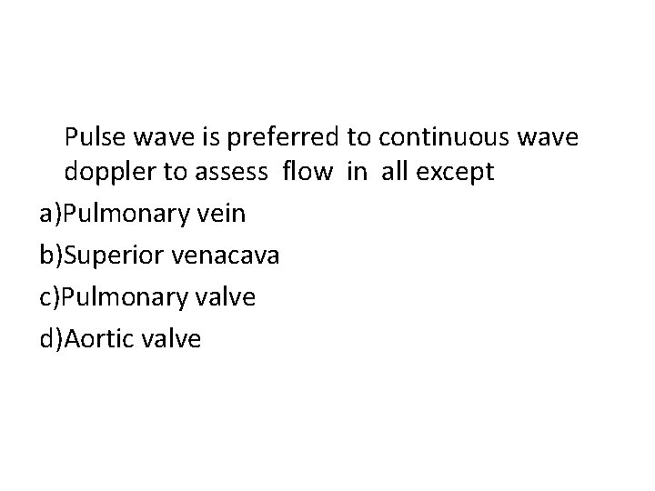 Pulse wave is preferred to continuous wave doppler to assess flow in all except