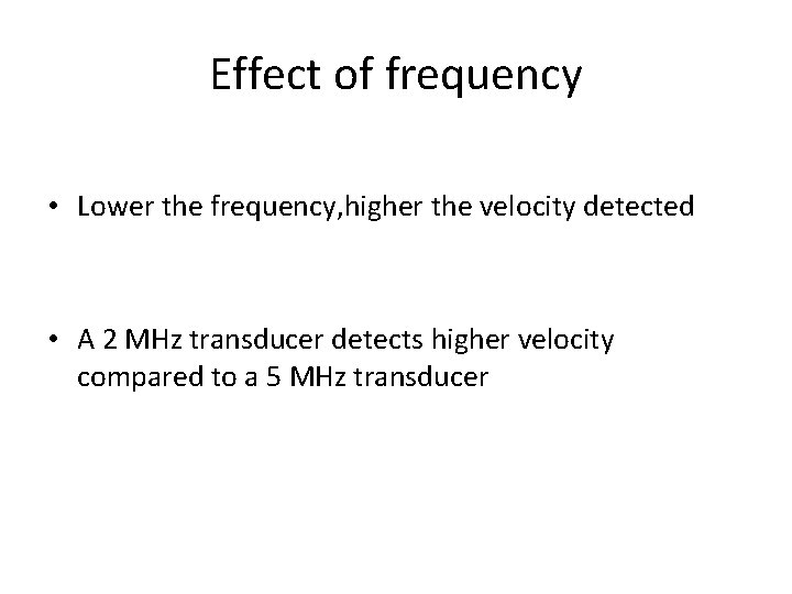 Effect of frequency • Lower the frequency, higher the velocity detected • A 2
