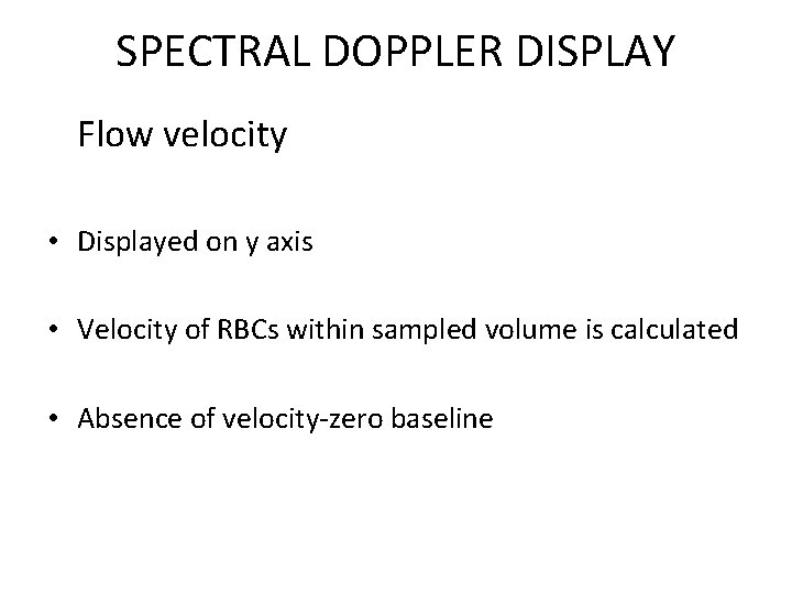 SPECTRAL DOPPLER DISPLAY Flow velocity • Displayed on y axis • Velocity of RBCs