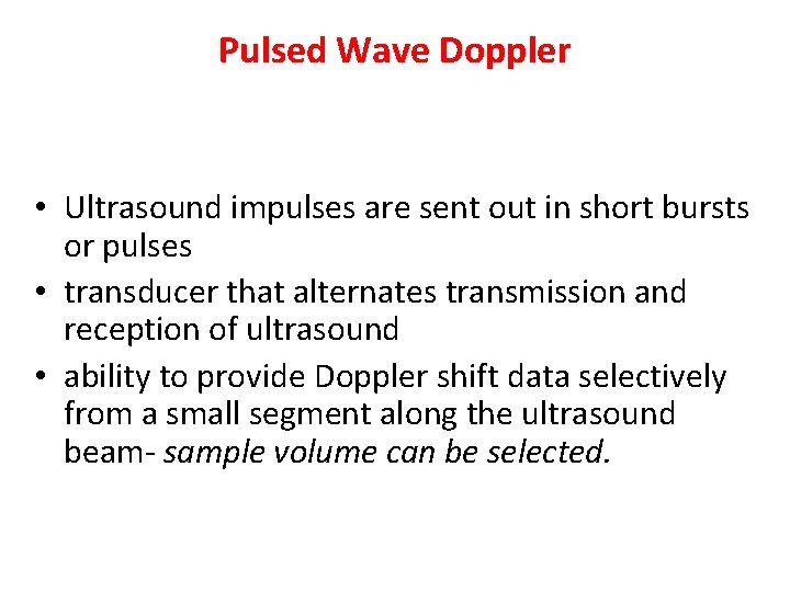 Pulsed Wave Doppler • Ultrasound impulses are sent out in short bursts or pulses