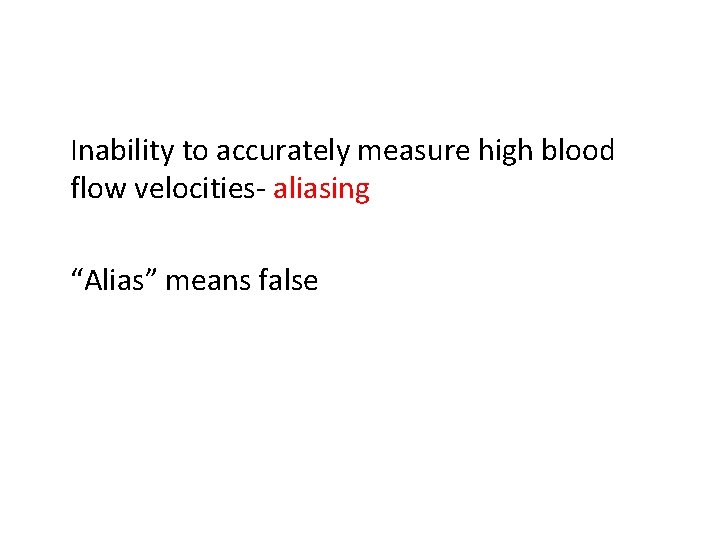 Inability to accurately measure high blood flow velocities- aliasing “Alias” means false 