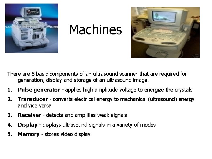 Machines There are 5 basic components of an ultrasound scanner that are required for