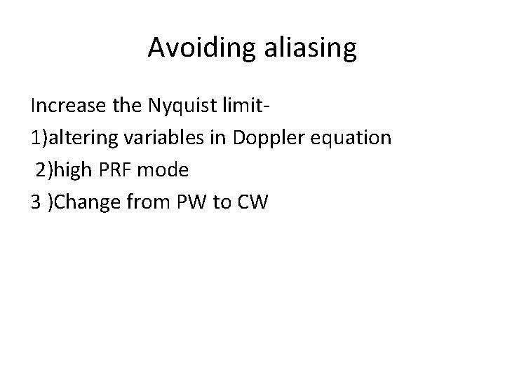 Avoiding aliasing Increase the Nyquist limit 1)altering variables in Doppler equation 2)high PRF mode