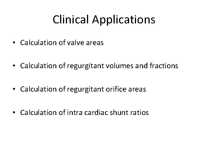 Clinical Applications • Calculation of valve areas • Calculation of regurgitant volumes and fractions