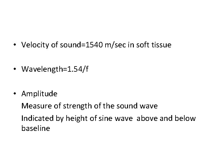  • Velocity of sound=1540 m/sec in soft tissue • Wavelength=1. 54/f • Amplitude