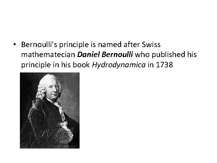  • Bernoulli's principle is named after Swiss mathematecian Daniel Bernoulli who published his