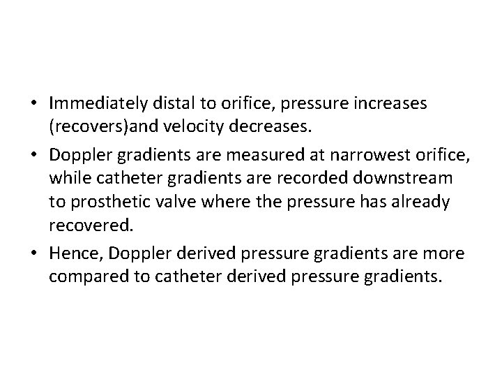  • Immediately distal to orifice, pressure increases (recovers)and velocity decreases. • Doppler gradients